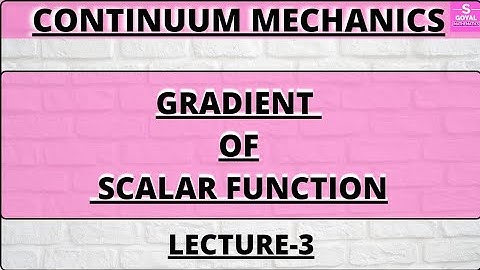 continuum mechanics||Gradient of scalar function||lecture-3||Sgoyalmathematics