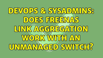 DevOps & SysAdmins: Does FreeNAS link aggregation work with an unmanaged switch? (2 Solutions!!)
