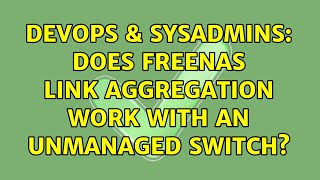 DevOps & SysAdmins: Does FreeNAS link aggregation work with an unmanaged switch? (2 Solutions!!)