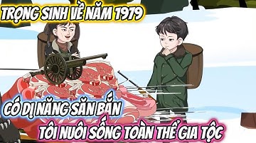 Trọng Sinh Về Năm 1979 Có Dị Năng Săn Bắn, Tôi Nuôi Sống Toàn Gia Tộc Full Bộ