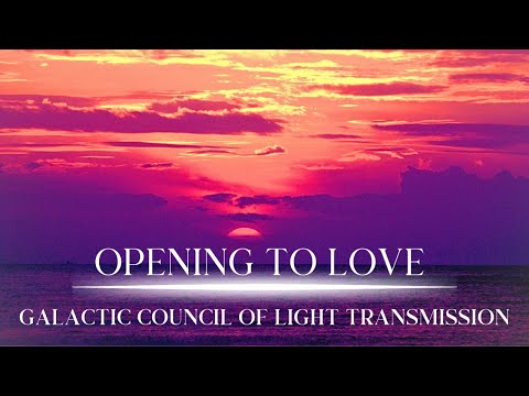 GALACTIC COUNCIL OF LIGHT ✨ Opening to Love ❤️