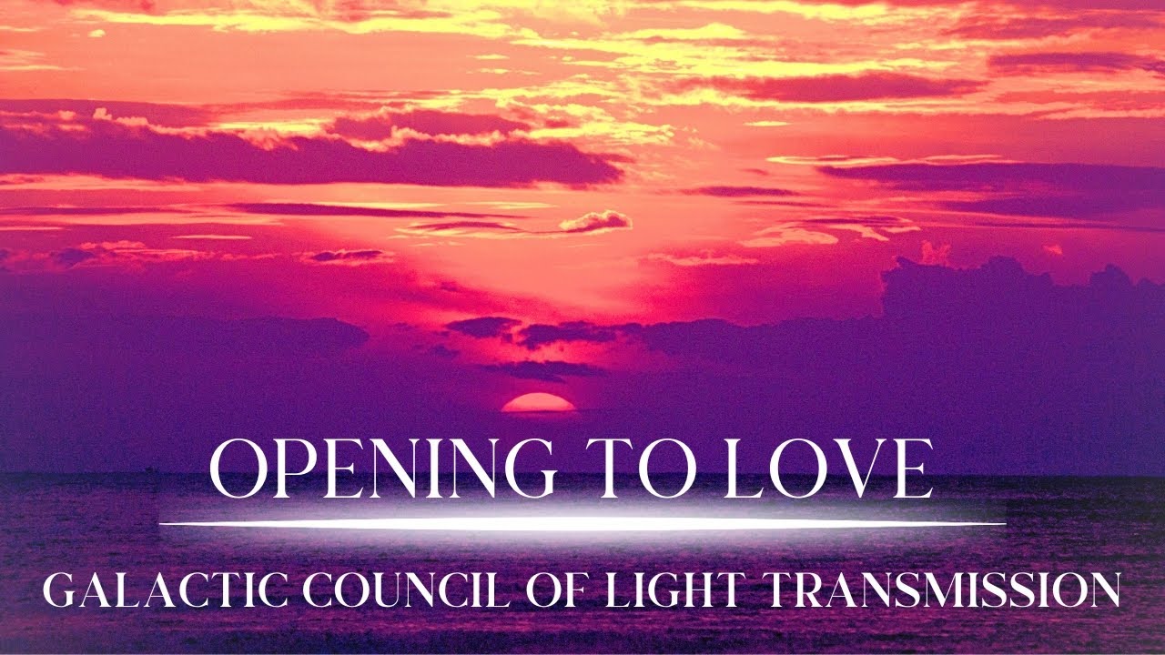 GALACTIC COUNCIL OF LIGHT ✨ Opening to Love ❤️