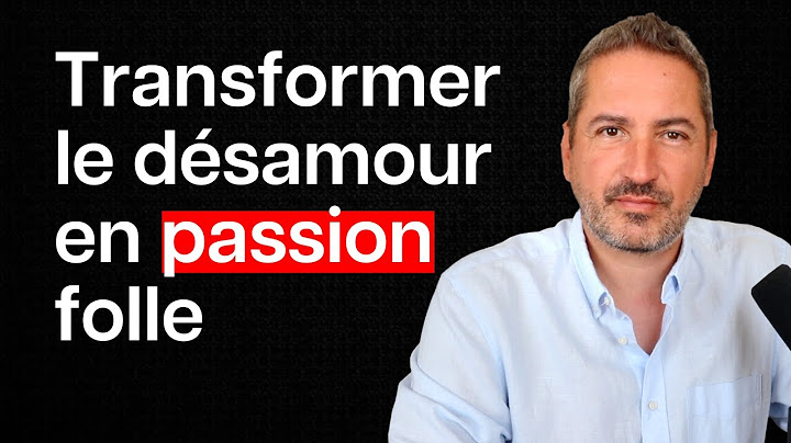 Pourquoi il ne m’aime plus ? (Transformer le désamour en passion folle)