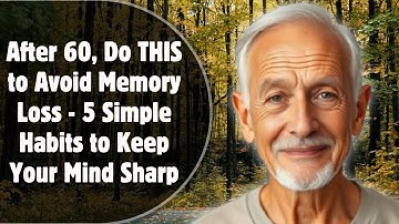 After 60, Do THIS to Avoid Memory Loss - 5 Simple Habits to Keep Your Mind Sharp
