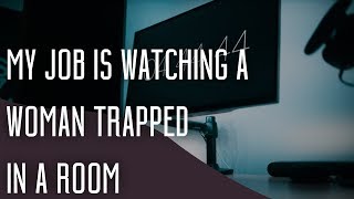 My Job Is Watching A Woman Trapped In A Room | Reddit Stories