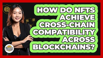 How Do NFTs Achieve Cross-chain Compatibility Across Blockchains? - CryptoBasics360.com