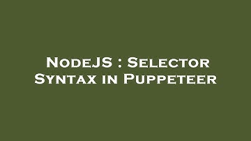 NodeJS : Selector Syntax in Puppeteer
