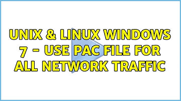 Unix & Linux: Windows 7 - use PAC file for all network traffic