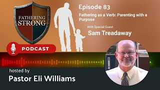 Episode 83 - Fathering as a Verb: Parenting with a Purpose with Sam Treadaway Information
