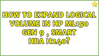 How to expand logical volume in HP ML150 gen 9 , smart hba h240