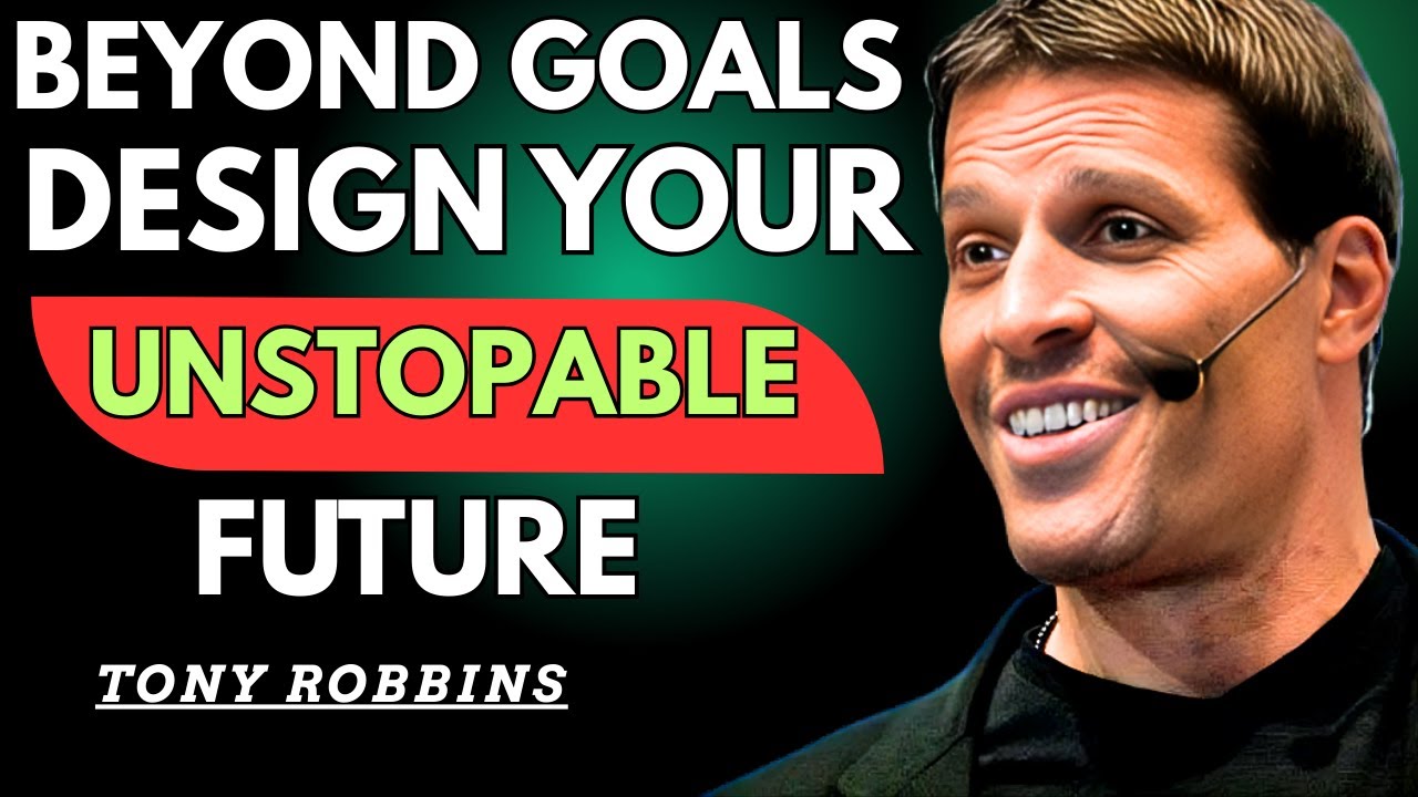 Beyond Goals: Tony Robbins on Designing Your Unstoppable Future | Best Motivational Speech
