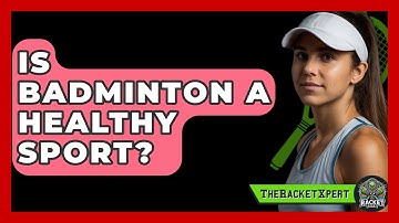 Is Badminton A Healthy Sport? - The Racket Xpert