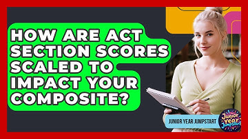 How Are ACT Section Scores Scaled To Impact Your Composite? - Junior Year Jumpstart