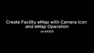 Create Facility eMap with Camera Icon and eMap Operation