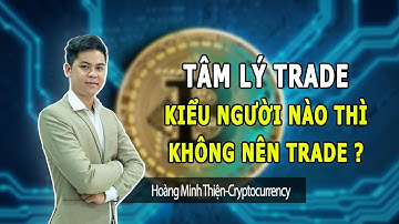 20: Tâm Lý Trade: Kiểu Người Nào Thì Không Nên Trade ?