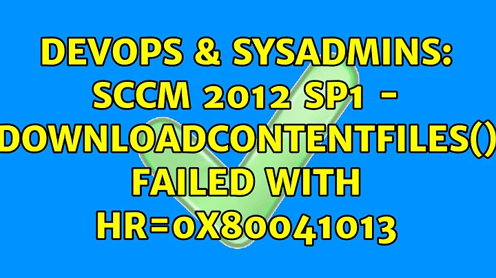 DevOps & SysAdmins: SCCM 2012 SP1 - DownloadContentFiles() failed with hr=0x80041013