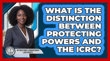 What Is The Distinction Between Protecting Powers And The ICRC?