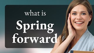 Understanding "Spring Forward"