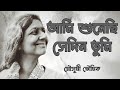 আমি শুনেছি সেদিন তুমি | মৌসুমী ভৌমিক | Ami shunechi sedin tumi | Lyrics | Moushumi Bhowmik