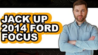 How To Jack Up A 2014 Ford Focus - Easy Guide