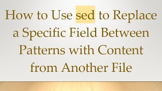 Famous How to Use sed to Replace a Specific Field Between Patterns with Content from Another File Net Worth