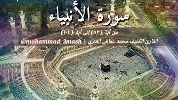 محمد عماش العنزي سورة الأنبياء (٨٣_١٠٤)