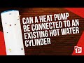 Can a Heat Pump be Connected to an Existing Hot Water Cylinder