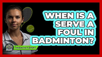 When Is a Serve a Foul in Badminton?