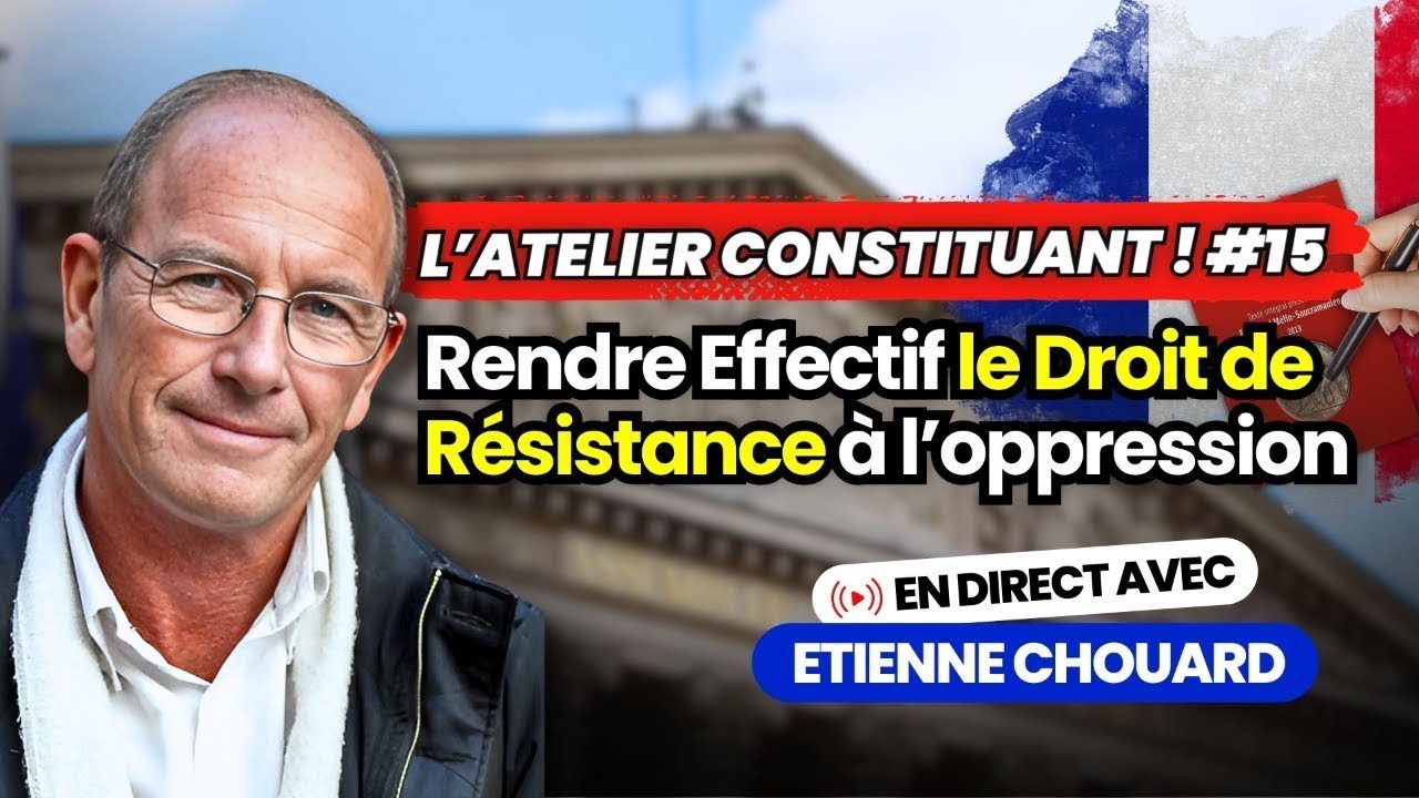 Etienne Chouard - l'Atelier Constituant #15 : Rendre Effectif le Droit de Résistance à l’oppression