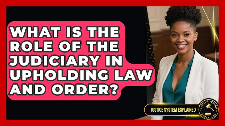 What Is the Role of the Judiciary in Upholding Law and Order? - Justice System Explained
