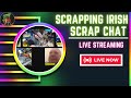 Sunday scrap chat live with scrapping irish  friends