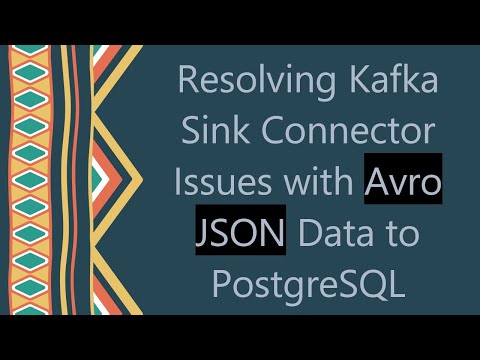 Resolving Kafka Sink Connector Issues with Avro JSON Data to PostgreSQL