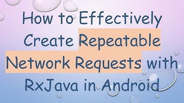 How to Effectively Create Repeatable Network Requests with RxJava in Android