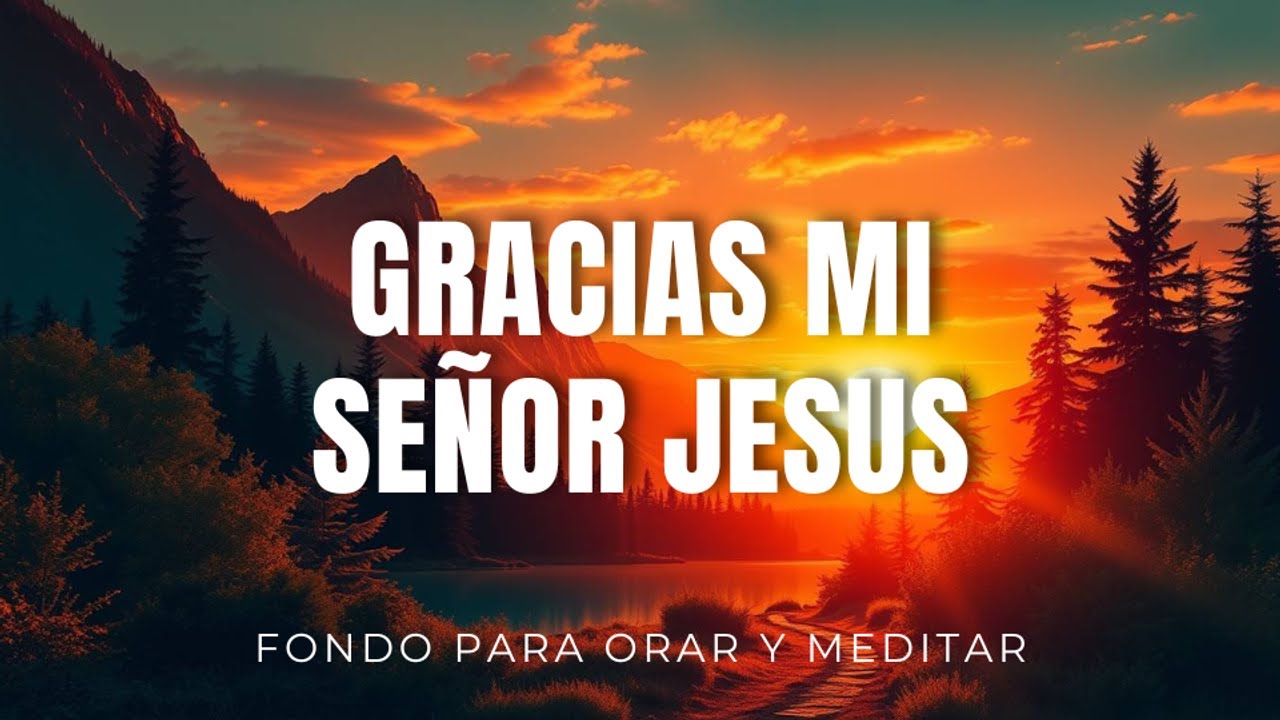GRACIAS MI SEÑOR JESUS // MUSICA CRISTIANA PARA ORAR, MEDITAR Y ADORAR ...