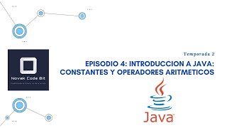Episodio 4: Introduccion a JAVA: Constantes y Operadores Aritmeticos