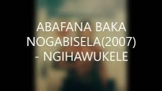 ABAFANA BAKA NOGABISELA(2007) -NGIHAWUKELE