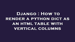Django : How to render a python dict as an html table with vertical columns