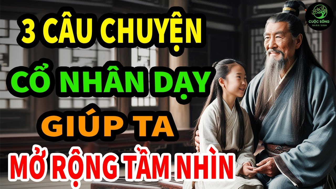 3 Câu Chuyện Thâm Thúy, Giúp Bạn MỞ RỘNG TẦM NHÌN, Thay Đổi Cuộc Đời ...