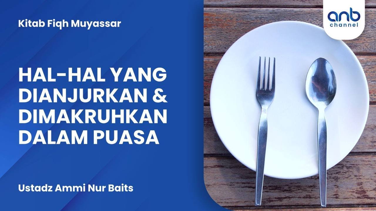 Hal - Hal Yang Dianjurkan & Dimakruhkan Dalam Puasa | Ustadz Ammi Nur Baits