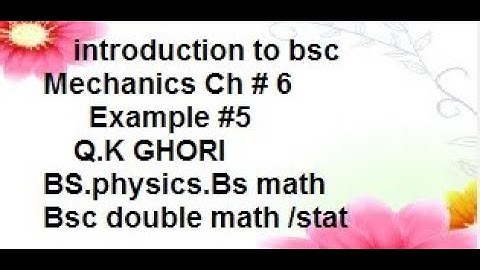 example 5 ch6 mechanics/    introduction to bsc Mechanics Ch # 6  Q.K GHORI BS.physics.Bs mathBsc