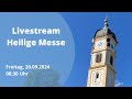 20.09.2024, 08:30 Uhr, Livestream Hl. Messe
