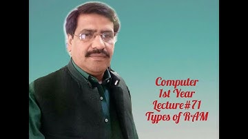 Computer 1st Year (17 July) Lecture # 71 Type of RAM by Prof. Kashif Abbas