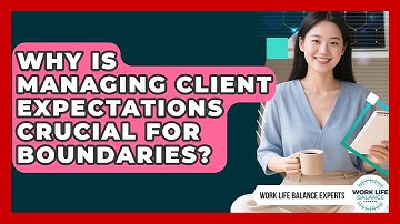 Why Is Managing Client Expectations Crucial For Boundaries? - Work Life Balance Experts