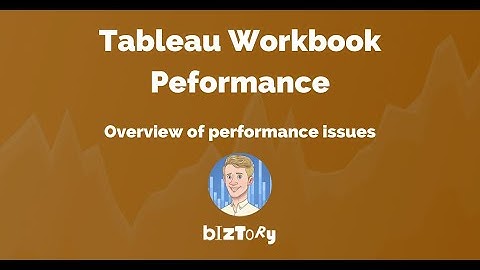 Tableau Workbook Performance | Overview of reasons why a Tableau Workbook is slow