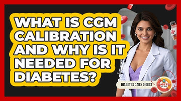 What Is CGM Calibration And Why Is It Needed For Diabetes? - Diabetes Daily Digest