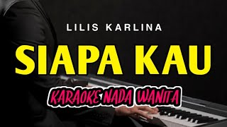 SIAPA KAU - Karaoke Nada Wanita || LILIS KARLINA
