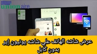 عرض شاشه الهاتف علي شاشه يونيون إير اسمارت بدون كابل Unionaire Smart TV