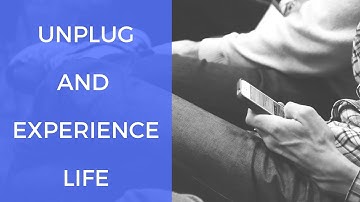Unplug and Experience Life