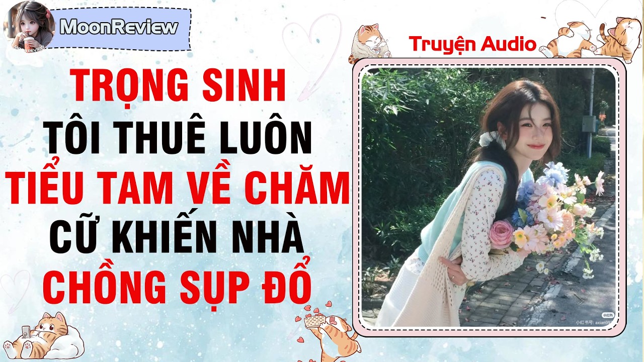 Nấu Ăn & Truyện Audio TRỌNG SINH: TÔI THUÊ LUÔN TIỂU TAM CHĂM CỮ KHIẾN NHÀ CHỒNG SỤP ĐỔ | Moonreview