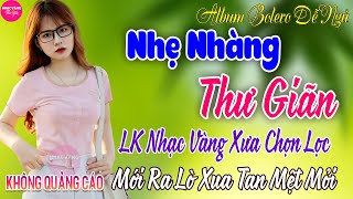 LK Bolero Nhạc Vàng Xưa Bất Hủ CỰC ÊM TAI ➤03-5 Mở Nhẹ Nhàng Đảm Bảo THƯ GIÃN Ngọt Ngào TOÀN BÀI HAY